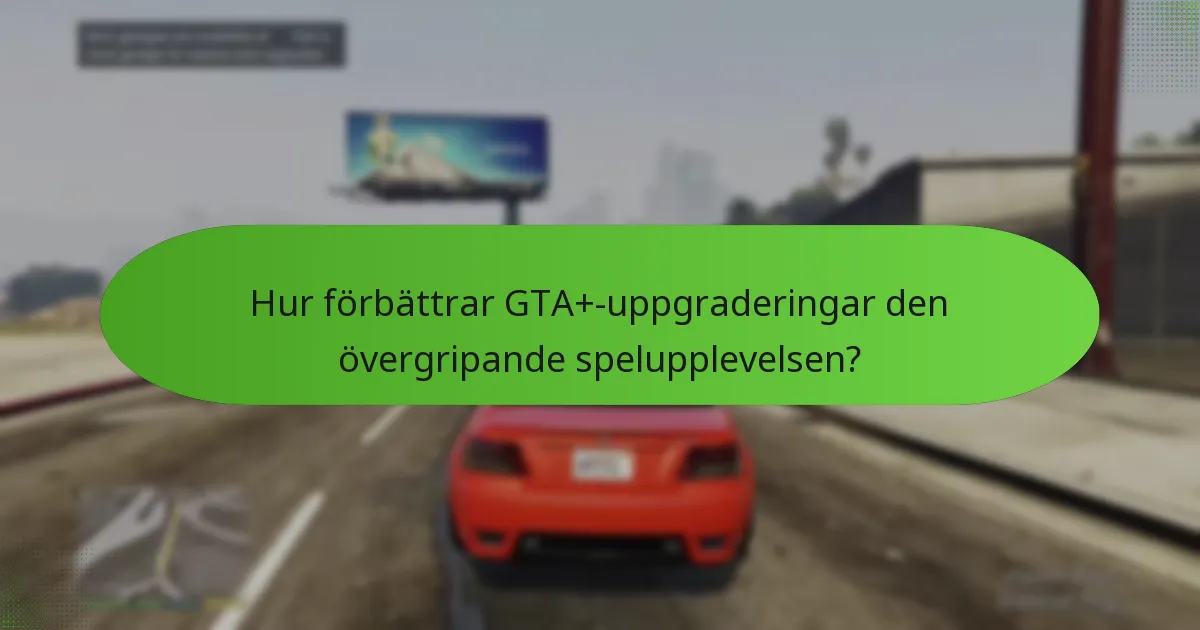 Hur förbättrar GTA+-uppgraderingar den övergripande spelupplevelsen?
