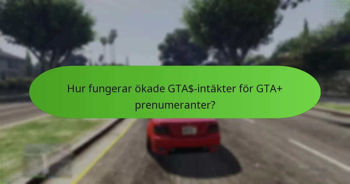 Hur fungerar ökade GTA$-intäkter för GTA+ prenumeranter?