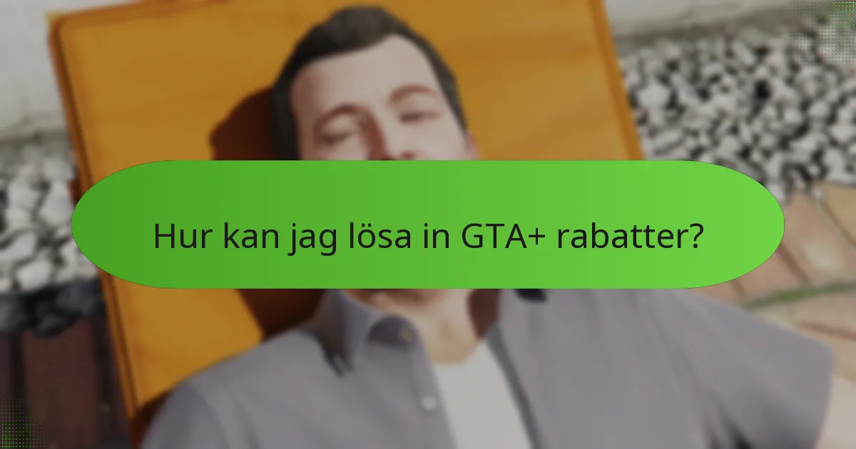 Hur kan jag lösa in GTA+ rabatter?