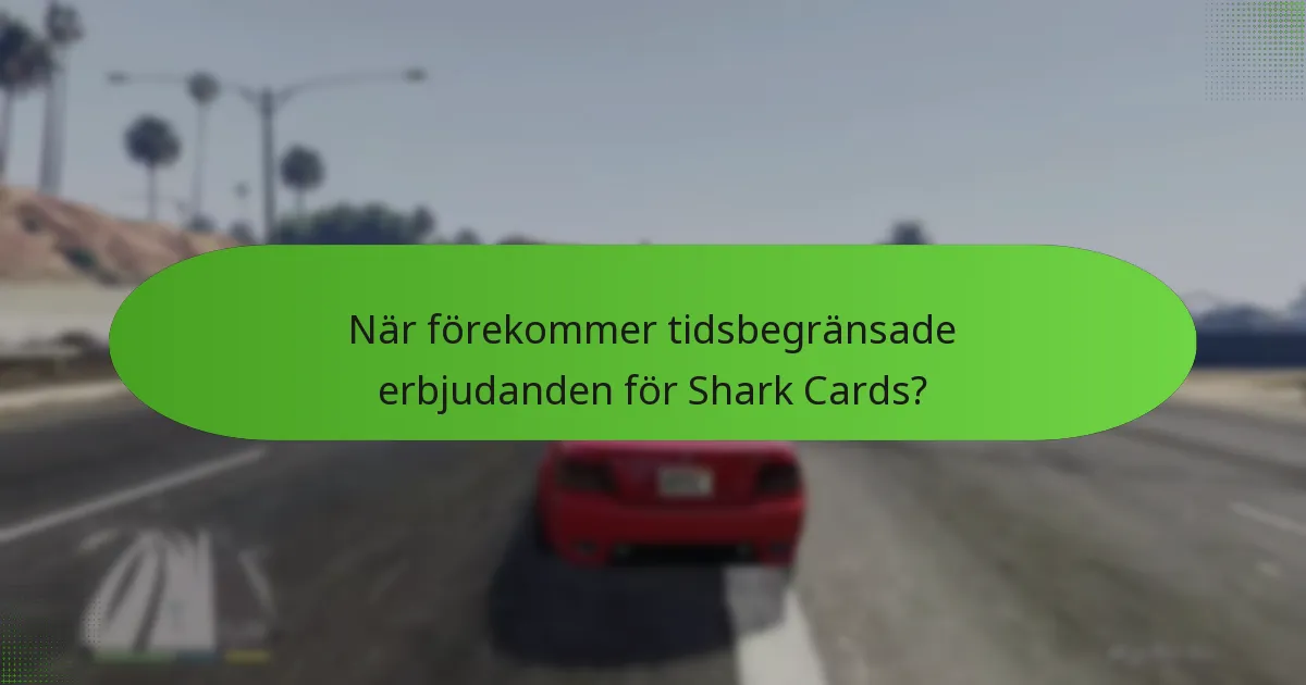 När förekommer tidsbegränsade erbjudanden för Shark Cards?