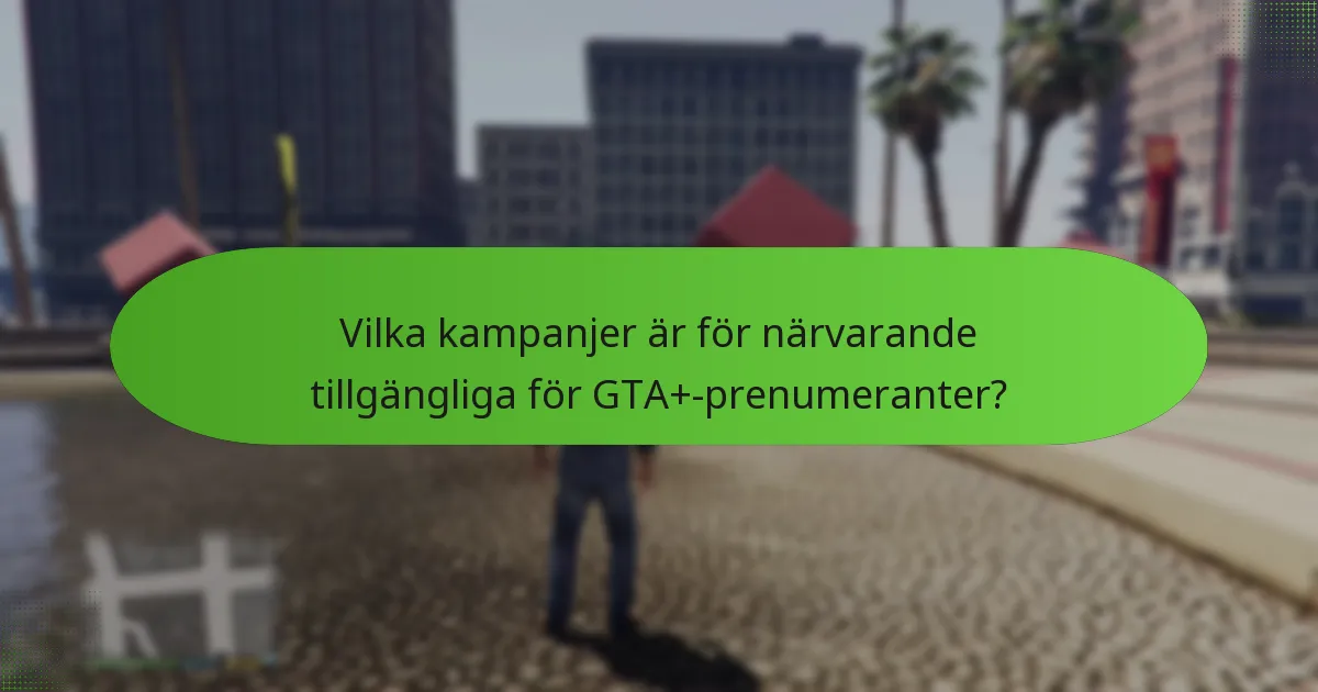 Vilka kampanjer är för närvarande tillgängliga för GTA+-prenumeranter?