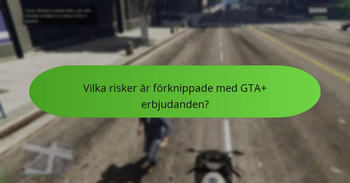 Vilka risker är förknippade med GTA+ erbjudanden?