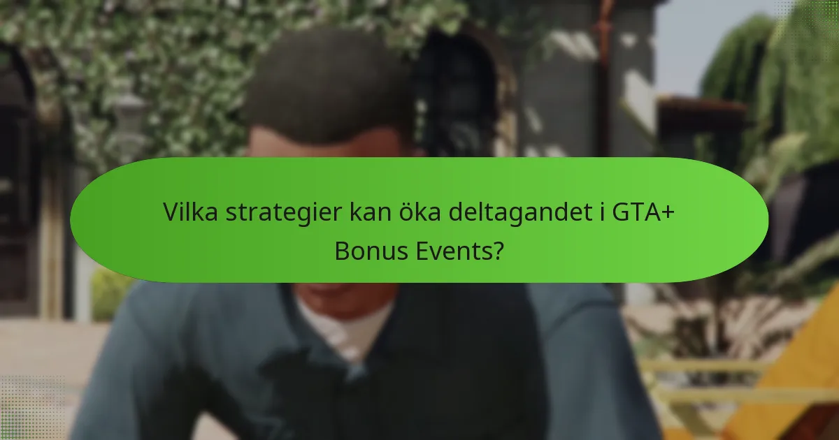 Vilka strategier kan öka deltagandet i GTA+ Bonus Events?